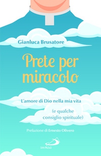 Prete per miracolo. L'amore di Dio nella mia vita (e qualche consiglio spirituale) - Librerie.coop Prete per miracolo. L'amore di Dio nella mia vita (e qualche consiglio spirituale) - Librerie.coop
