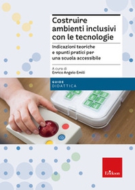 Costruire ambienti inclusivi con le tecnologie. Indicazioni teoriche e spunti pratici per una scuola accessibile - Librerie.coop