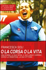 O la corsa o la vita. Una donna, la sua sfida, la sua vittoria - Librerie.coop