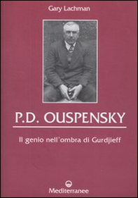 P. D. Ouspensky. Il genio nell'ombra di Gurdjieff - Librerie.coop