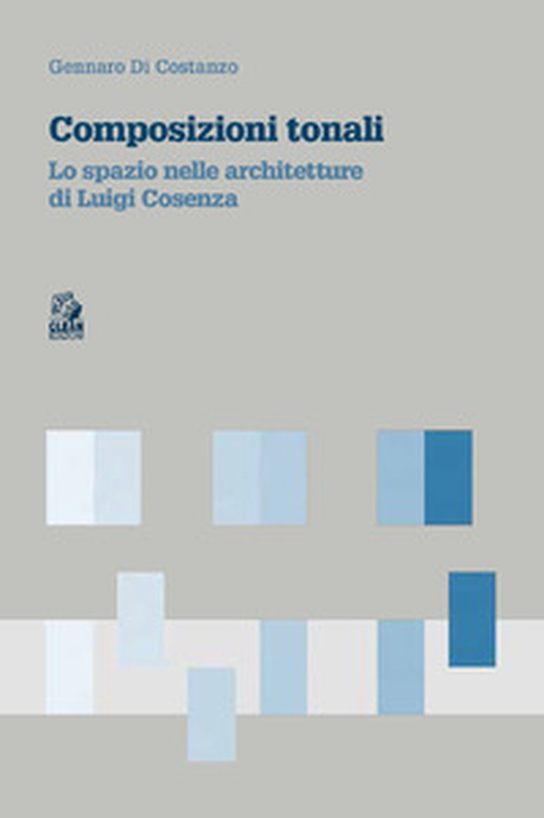 Composizioni tonali. Lo spazio nelle architetture di Luigi Cosenza - Librerie.coop Composizioni tonali. Lo spazio nelle architetture di Luigi Cosenza - Librerie.coop