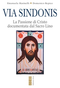 Via Sindonis. La passione di Cristo documentata dal Sacro Lino - Librerie.coop