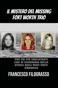 Il mistero del missing Fort Worth trio. Uno dei più inquietanti casi di scomparsa irrisolta nella storia degli Stati Uniti d'America - Librerie.coop