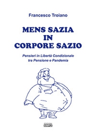 Mens sazia in corpore sazio. Pensieri in libertà condizionale tra pensione e pandemia - Librerie.coop Mens sazia in corpore sazio. Pensieri in libertà condizionale tra pensione e pandemia - Librerie.coop