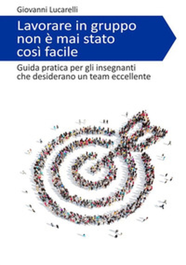 Lavorare in gruppo non è mai stato così facile. Guida pratica per gli insegnanti che desiderano un team eccellente - Librerie.coop Lavorare in gruppo non è mai stato così facile. Guida pratica per gli insegnanti che desiderano un team eccellente - Librerie.coop