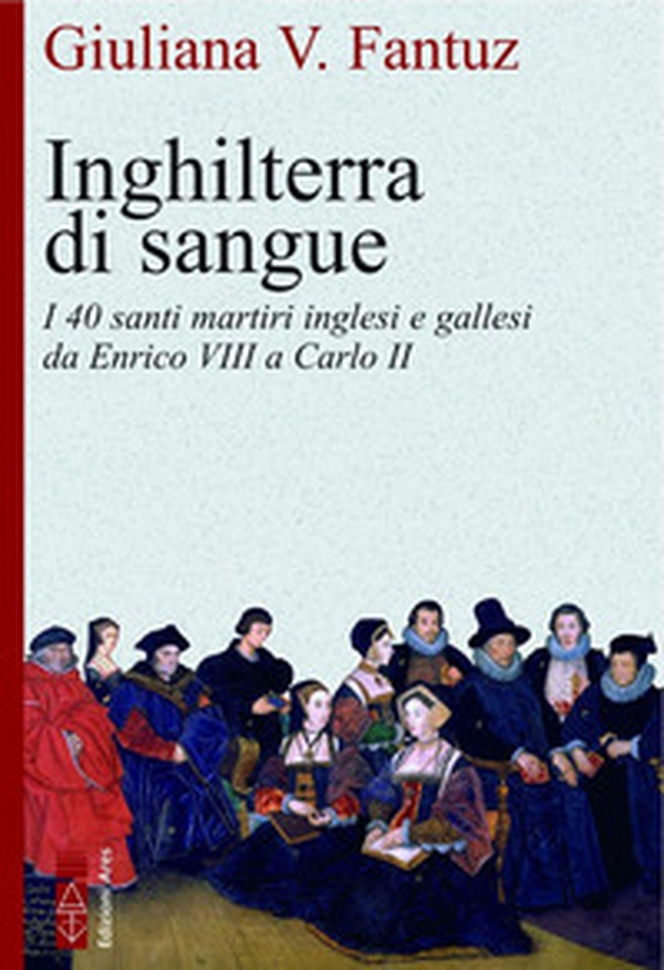 Inghilterra di sangue. I 40 santi martiri inglesi e gallesi da Enrico VIII a Carlo II - Librerie.coop Inghilterra di sangue. I 40 santi martiri inglesi e gallesi da Enrico VIII a Carlo II - Librerie.coop
