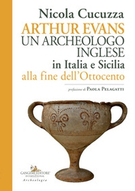 Arthur Evans. Un archeologo inglese in Italia e Sicilia alla fine dell'Ottocento - Librerie.coop Arthur Evans. Un archeologo inglese in Italia e Sicilia alla fine dell'Ottocento - Librerie.coop