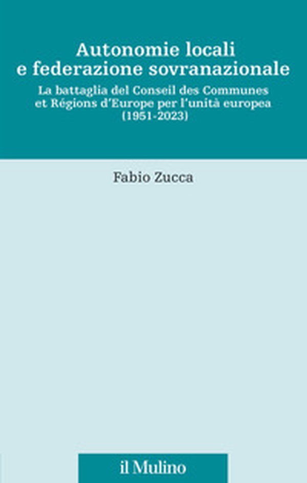 Autonomie locali e federazione sovranazionale. La battaglia del Conseil des Communes et Régions d'Europe per l'unità europea (1951-2023) - Librerie.coop Autonomie locali e federazione sovranazionale. La battaglia del Conseil des Communes et Régions d'Europe per l'unità europea (1951-2023) - Librerie.coop