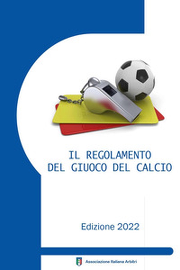 Il regolamento del giuoco del calcio corredato delle decisioni ufficiali FIGC e della guida pratica AIA. Edizione 2022 - Librerie.coop Il regolamento del giuoco del calcio corredato delle decisioni ufficiali FIGC e della guida pratica AIA. Edizione 2022 - Librerie.coop
