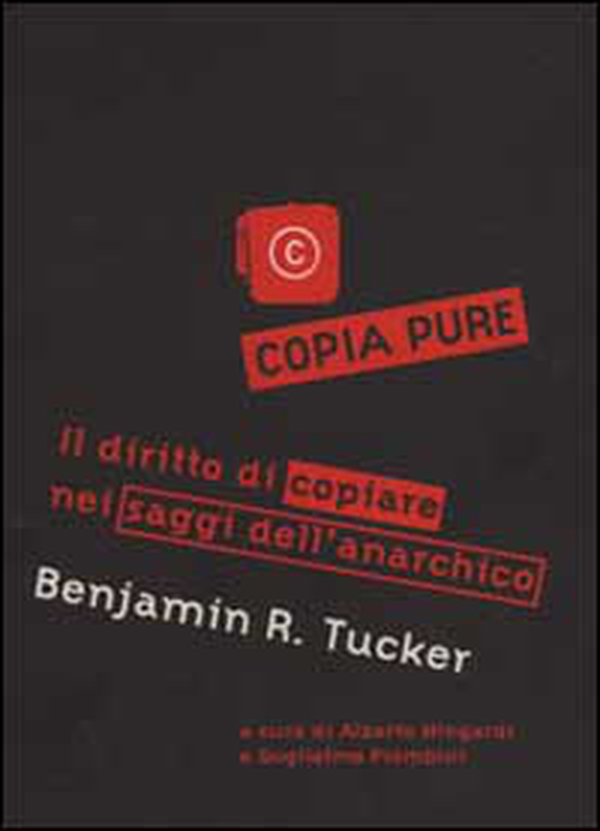 Copia pure!. Il diritto di copiare nei saggi dell'anarchico Benjamin R. Tucker - Librerie.coop Copia pure!. Il diritto di copiare nei saggi dell'anarchico Benjamin R. Tucker - Librerie.coop