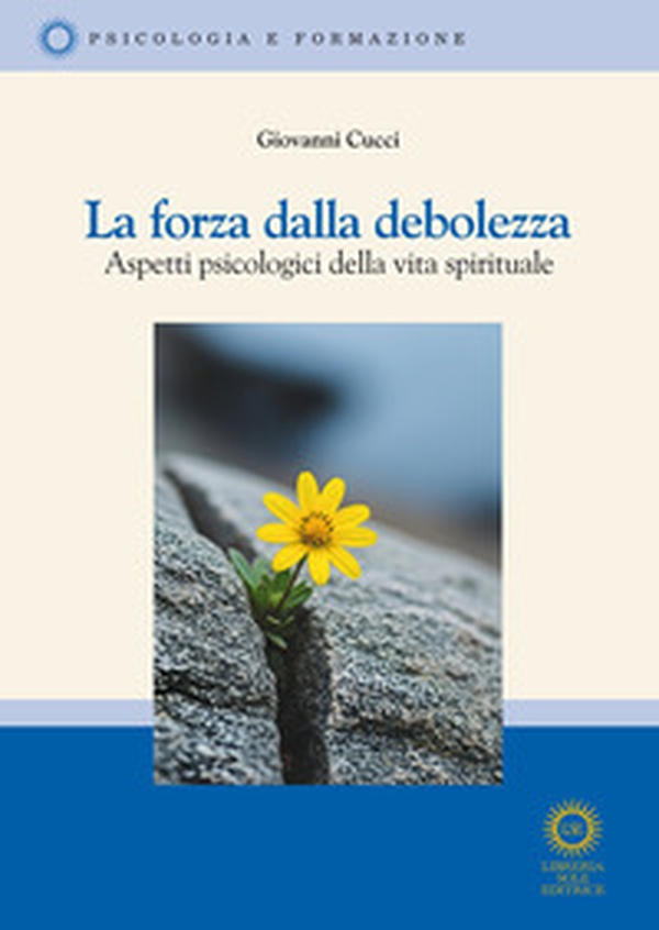 La forza della debolezza. Aspetti psicologici della vita spirituale - Librerie.coop