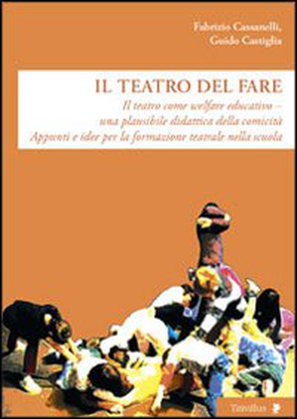 Il teatro del fare. Il teatro come welfare edicativo. Una plausibile didattica della comicità. Appunti e idee per la formazione teatrale nella scuola - Librerie.coop Il teatro del fare. Il teatro come welfare edicativo. Una plausibile didattica della comicità. Appunti e idee per la formazione teatrale nella scuola - Librerie.coop