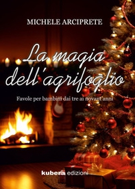 La magia dell'agrifoglio. Favole per bambini dai tre ai novant'anni - Librerie.coop