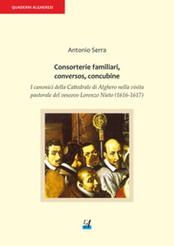 Consorterie familiari, conversos, concubine. I canonici della Cattedrale di Alghero nella visita pastorale del vescovo Lorenzo Nieto (1616-1617) - Librerie.coop Consorterie familiari, conversos, concubine. I canonici della Cattedrale di Alghero nella visita pastorale del vescovo Lorenzo Nieto (1616-1617) - Librerie.coop