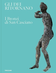 Gli dei ritornano. I bronzi di San Casciano. Ediz. italiana e inglese - Librerie.coop