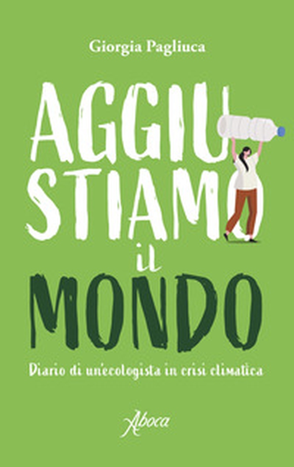 Aggiustiamo il mondo. Diario di un'ecologista in crisi climatica - Librerie.coop Aggiustiamo il mondo. Diario di un'ecologista in crisi climatica - Librerie.coop