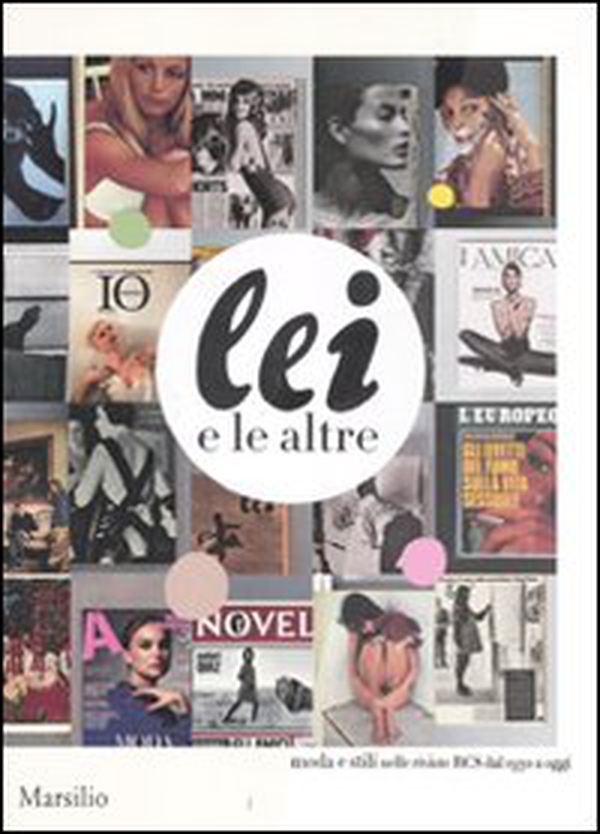 Lei e le altre. Moda e stili nelle riviste RCS dal 1930 a oggi. Catalogo della Mostra (Milano, 15 settembre-15 ottobre 2011) - Librerie.coop Lei e le altre. Moda e stili nelle riviste RCS dal 1930 a oggi. Catalogo della Mostra (Milano, 15 settembre-15 ottobre 2011) - Librerie.coop