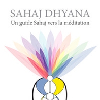Sahaj Dhyana. Un guide Sahaj vers la méditation - Librerie.coop
