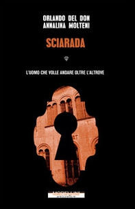 Sciarada. L'uomo che volle andare oltre l'altrove - Librerie.coop Sciarada. L'uomo che volle andare oltre l'altrove - Librerie.coop