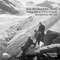 Una vita libera tra i monti. Fotografie di Carlo Virando accademico del CAI. Catalogo della mostra (Usseglio, 7 luglio-22 settembre 2019) - Librerie.coop