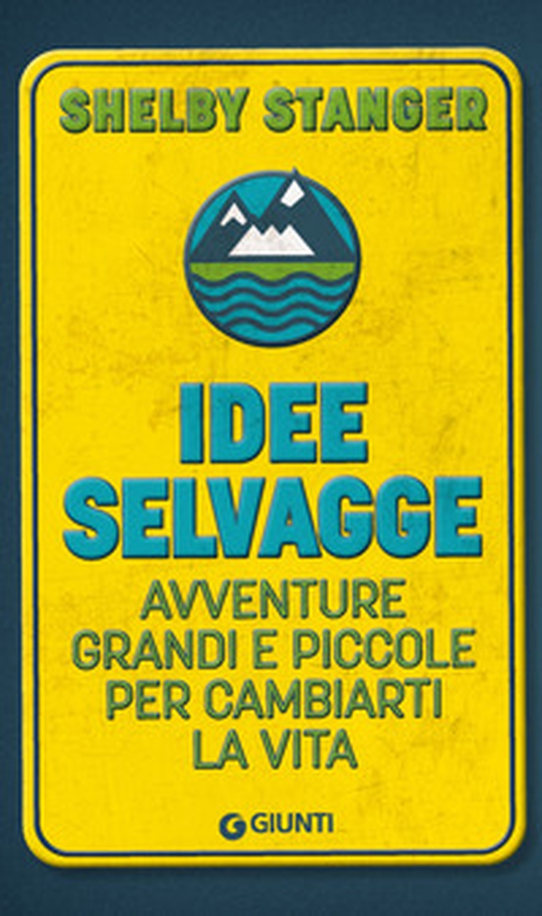 Idee selvagge. Avventure grandi e piccole per cambiarti la vita - Librerie.coop Idee selvagge. Avventure grandi e piccole per cambiarti la vita - Librerie.coop