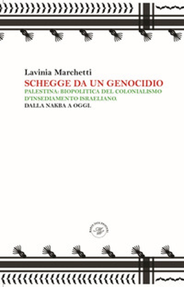 Schegge da un genocidio. Palestina: biopolitica del colonialismo d'insediamento israeliano. Dalla nakba a oggi - Librerie.coop