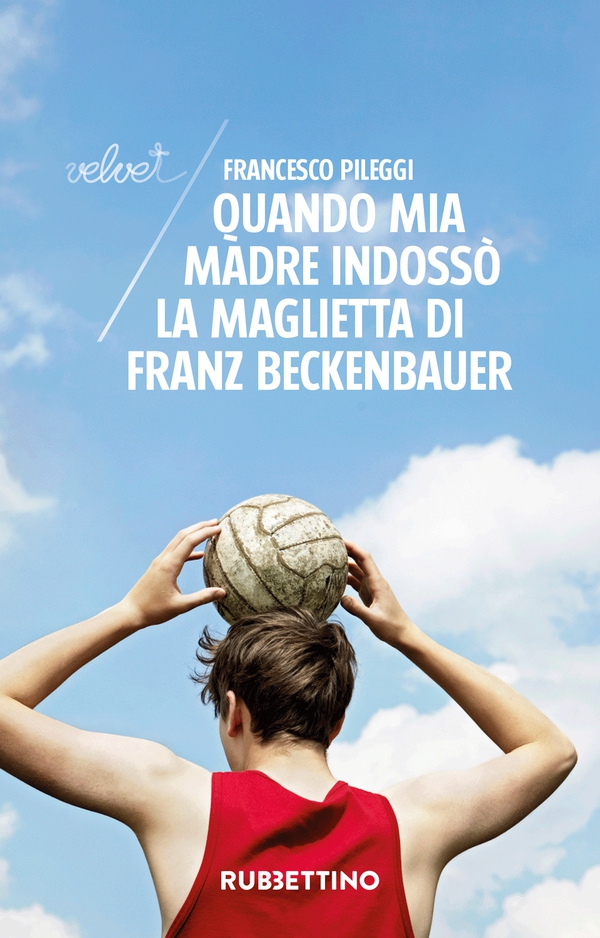 Quando mia madre indossò la maglietta di Franz Beckenbauer - Librerie.coop Quando mia madre indossò la maglietta di Franz Beckenbauer - Librerie.coop