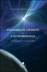 Teilhard De Chardin e l'astrobiologia. Atti del Convegno (Livorno) - Librerie.coop