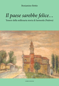Il paese sarebbe felice... Tessere della millenaria storia di Sarmeola (Padova) - Librerie.coop
