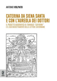 Caterina da Siena Santa e con l'aureola dei dottori. Il progetto agiografico di Tommaso «Caffarini» e il suo rassettamento delle lettere cateriniane - Librerie.coop