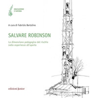 Salvare Robinson. La dimensione pedagogica del rischio nelle esperienze all'aperto - Librerie.coop Salvare Robinson. La dimensione pedagogica del rischio nelle esperienze all'aperto - Librerie.coop