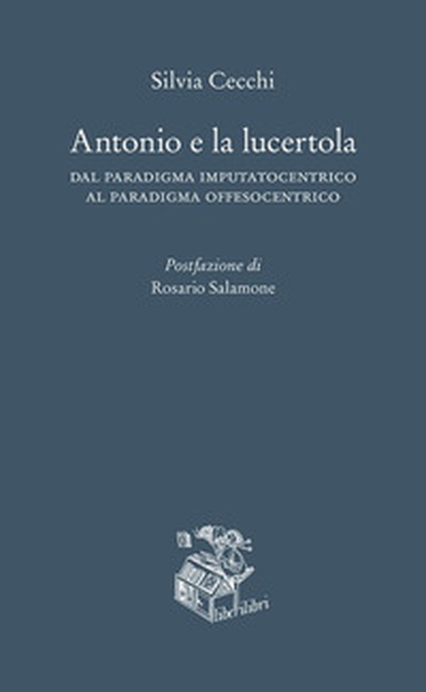 Antonio e la lucertola. Dal paradigma imputatocentrico al paradigma offesocentrico - Librerie.coop Antonio e la lucertola. Dal paradigma imputatocentrico al paradigma offesocentrico - Librerie.coop