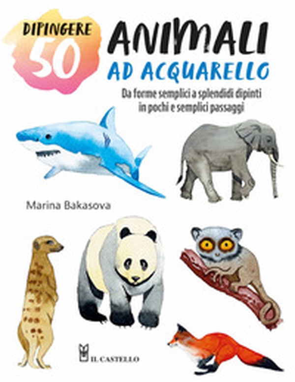 Dipingere 50 animali ad acquarello. Da forme semplici a splendidi dipinti in pochi e semplici passaggi - Librerie.coop Dipingere 50 animali ad acquarello. Da forme semplici a splendidi dipinti in pochi e semplici passaggi - Librerie.coop