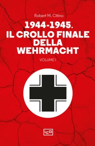 1944-1945: il crollo finale della Wehramcht - Vol. 1 - Librerie.coop 1944-1945: il crollo finale della Wehramcht - Vol. 1 - Librerie.coop