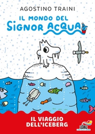 Il viaggio dell'iceberg. Signor Acqua - Librerie.coop Il viaggio dell'iceberg. Signor Acqua - Librerie.coop