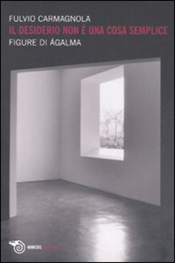 Il desiderio non è una cosa semplice. Figure di ágalma - Librerie.coop Il desiderio non è una cosa semplice. Figure di ágalma - Librerie.coop