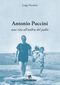 Antonio Puccini. Una vita all'ombra del padre - Librerie.coop