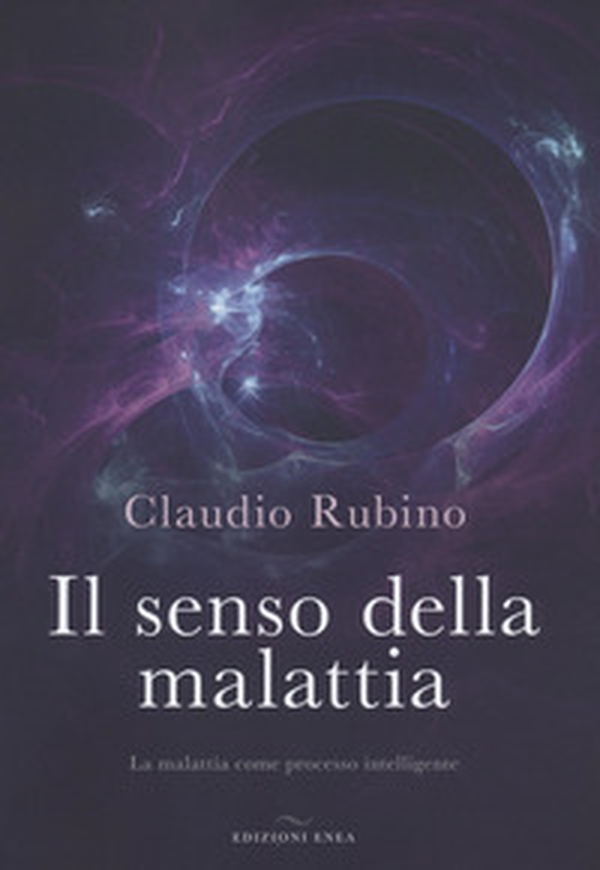 Il senso della malattia. La malattia come processo intelligente - Librerie.coop Il senso della malattia. La malattia come processo intelligente - Librerie.coop