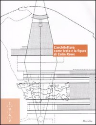 L'architettura come testo e la figura di Colin Rowe. Ediz. italiana e inglese - Librerie.coop