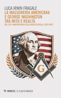 La massoneria americana e George Washington tra mito e realtà. Nel 250° anniversario della nascita degli Stati Uniti - Librerie.coop