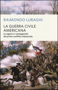 La guerra civile americana. Le ragioni e i protagonisti del primo conflitto industriale - Librerie.coop