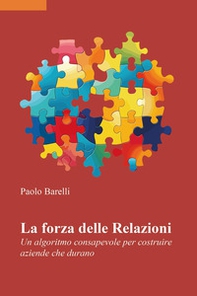 La forza delle relazioni. Un algoritmo consapevole per costruire aziende che durano - Librerie.coop