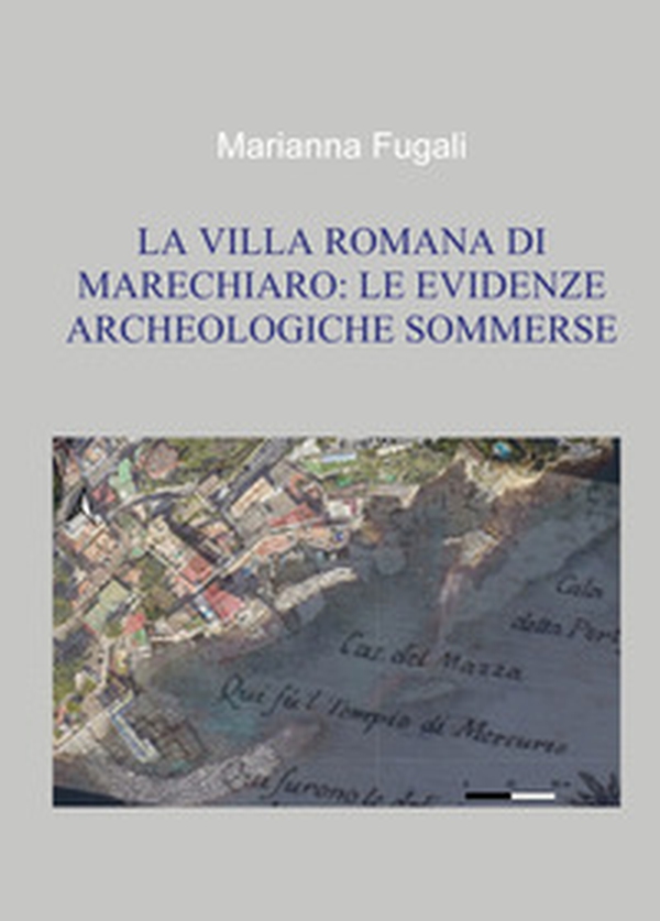 La villa romana di Marechiaro: le evidenze archeologiche sommerse - Librerie.coop La villa romana di Marechiaro: le evidenze archeologiche sommerse - Librerie.coop