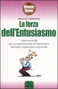 La forza dell'entusiasmo. I sette principi per la realizzazione del benessere mentale, materiale e spirituale - Librerie.coop