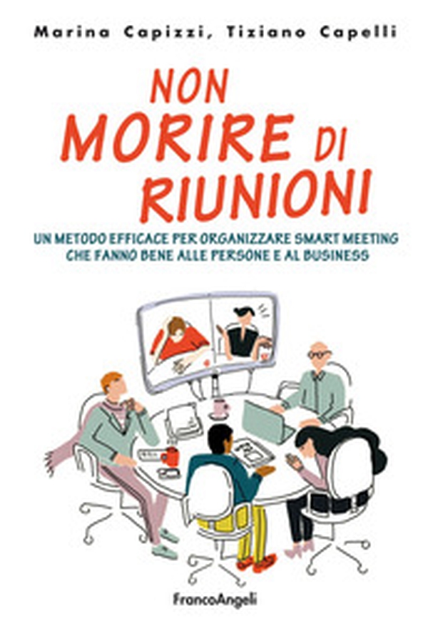Non morire di riunioni. Un metodo efficace per organizzare smart meeting che fanno bene alle persone e al business - Librerie.coop Non morire di riunioni. Un metodo efficace per organizzare smart meeting che fanno bene alle persone e al business - Librerie.coop