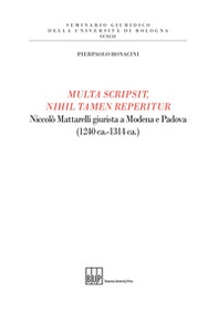Multa scripsit, nihil tamen reperitur. Niccolò Mattarelli giurista a Modena e Padova (1240 ca.-1314 ca.) - Librerie.coop