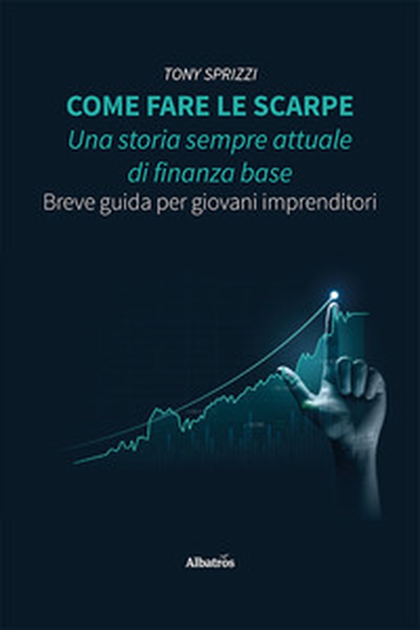 Come fare le scarpe: una storia sempre attuale di finanza base. Breve guida per giovani imprenditori - Librerie.coop Come fare le scarpe: una storia sempre attuale di finanza base. Breve guida per giovani imprenditori - Librerie.coop