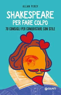 Shakespeare per fare colpo. 70 consigli per conquistare con stile - Librerie.coop