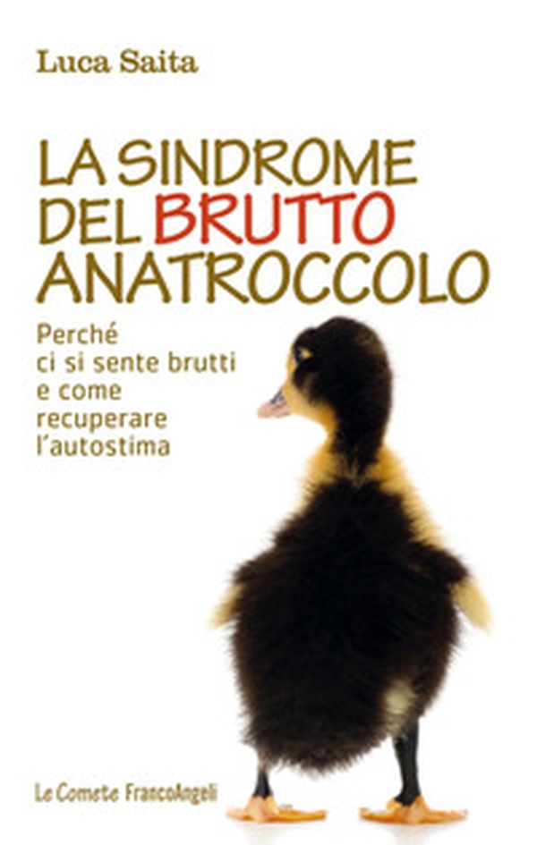 La sindrome del brutto anatroccolo. Perché ci si sente brutti e come recuperare l'autostima - Librerie.coop La sindrome del brutto anatroccolo. Perché ci si sente brutti e come recuperare l'autostima - Librerie.coop
