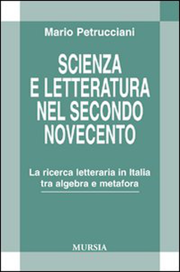 Scienza e letteratura nel secondo Novecento. La ricerca letteraria in Italia tra algebra e metafora - Librerie.coop Scienza e letteratura nel secondo Novecento. La ricerca letteraria in Italia tra algebra e metafora - Librerie.coop